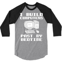 Engineer T  I Build Computers Past My Bedtime Quot 3/4 Sleeve Shirt | Artistshot