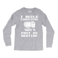 Engineer T  I Build Computers Past My Bedtime Quot Long Sleeve Shirts | Artistshot