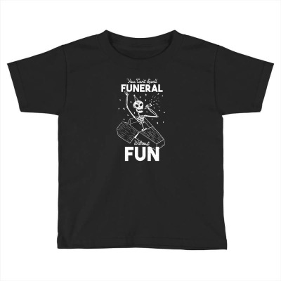 Funeral Fun Toddler T-shirt Designed By Foryourstyle