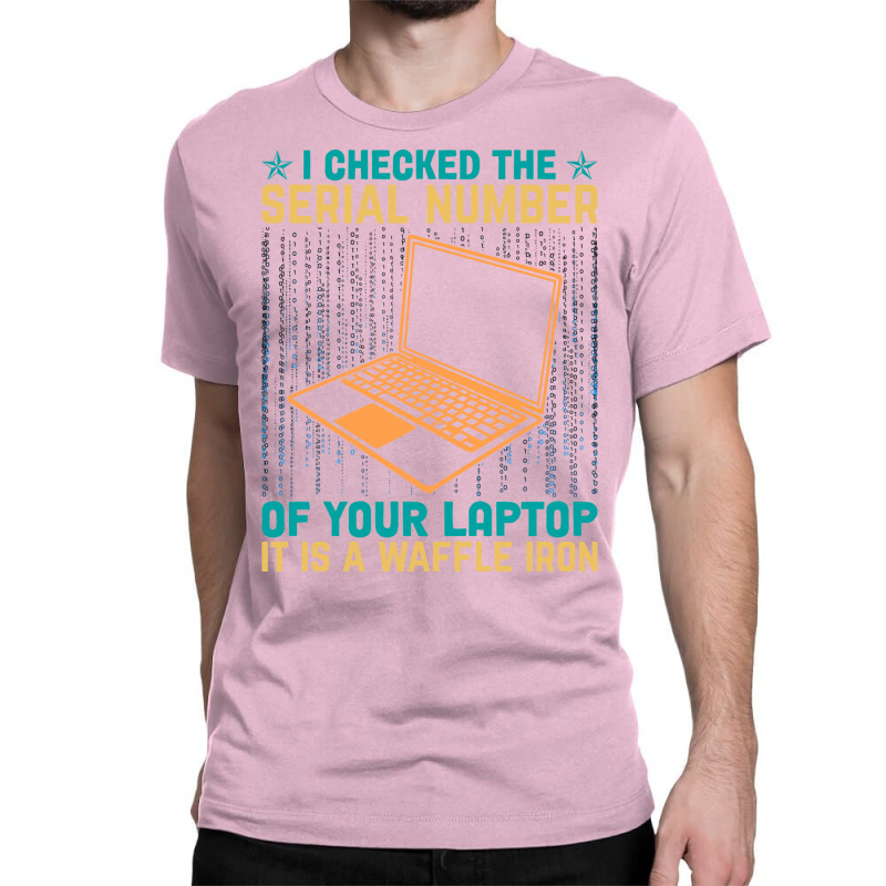 I Checked The Serial Number Of Your Laptop It Is A Classic T-shirt by nieysadoneva4 | Artistshot