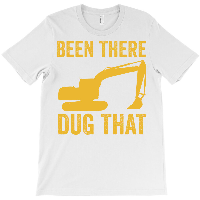 Been There Dug That Heavy Machine Operator Humor T-shirt | Artistshot