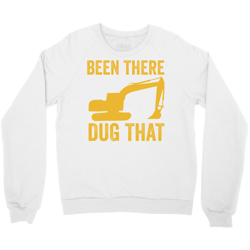 Been There Dug That Heavy Machine Operator Humor Crewneck Sweatshirt | Artistshot