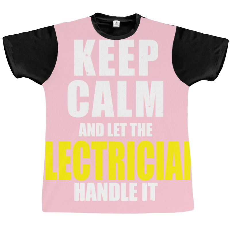 Keep Calm Let The Electrician Handle It Quote Graphic T-shirt | Artistshot