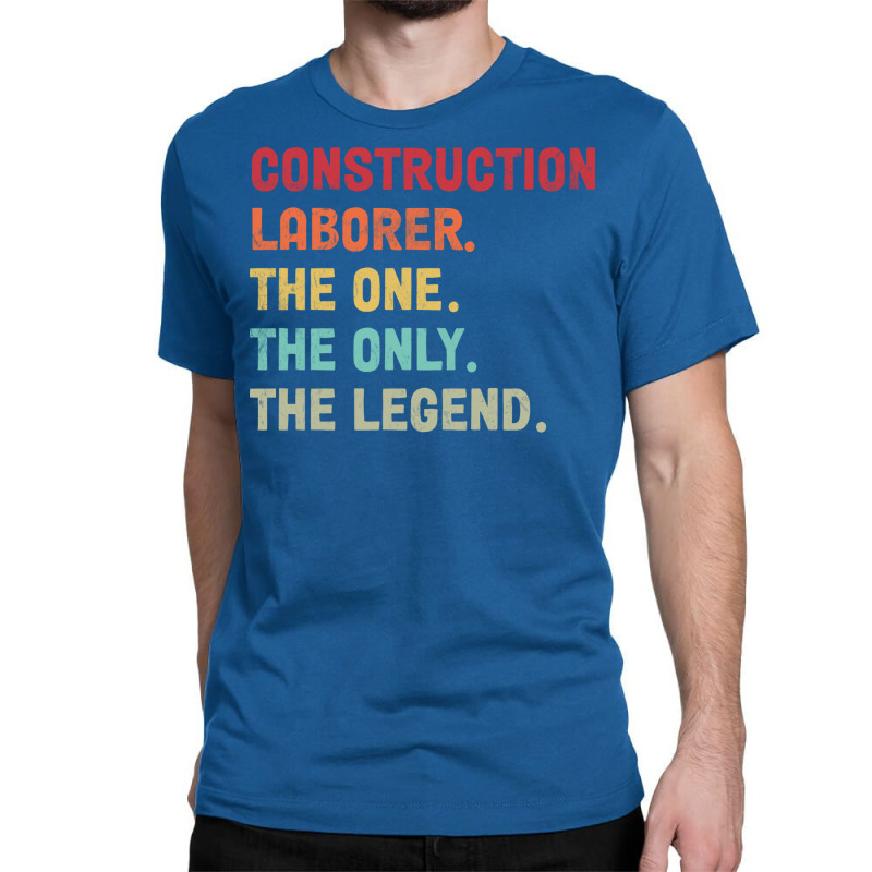 Construction Laborer The One The Legend Design Classic T-shirt by erinaedigler | Artistshot