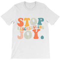 Stop Rescheduling Joy Sweatshirt T-shirt | Artistshot