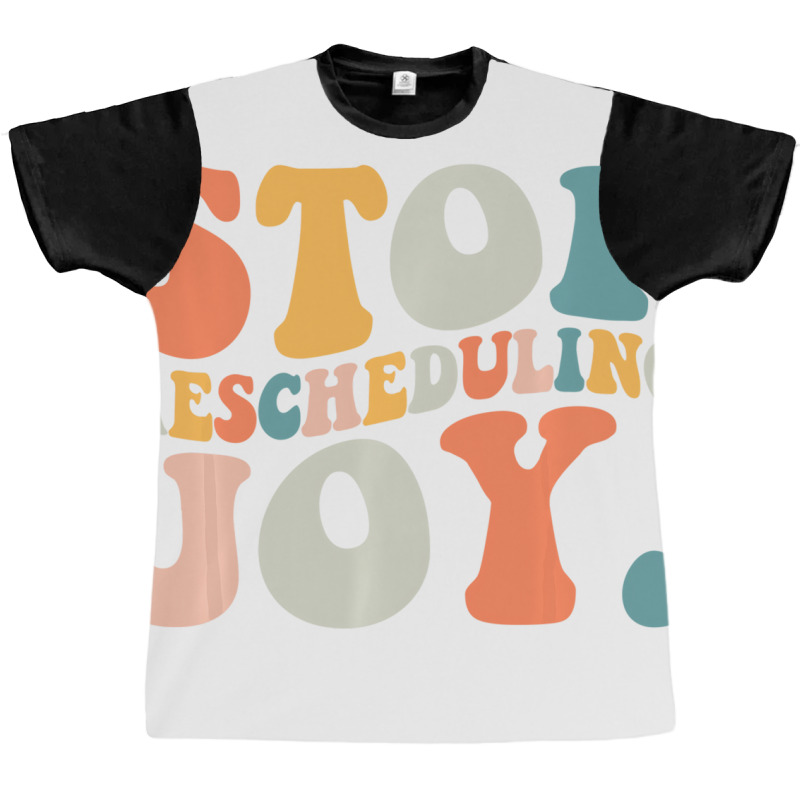 Stop Rescheduling Joy Sweatshirt Graphic T-shirt by likensjaymie | Artistshot