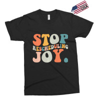 Stop Rescheduling Joy Sweatshirt Exclusive T-shirt | Artistshot