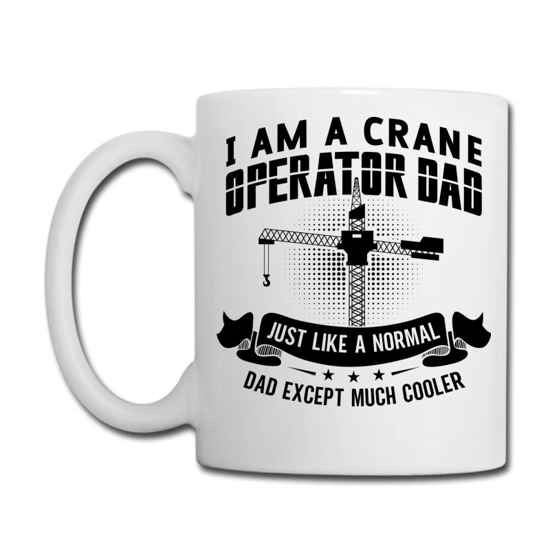 I Am A Crane Operator Dad Much Cooler Site Driver Coffee Mug | Artistshot