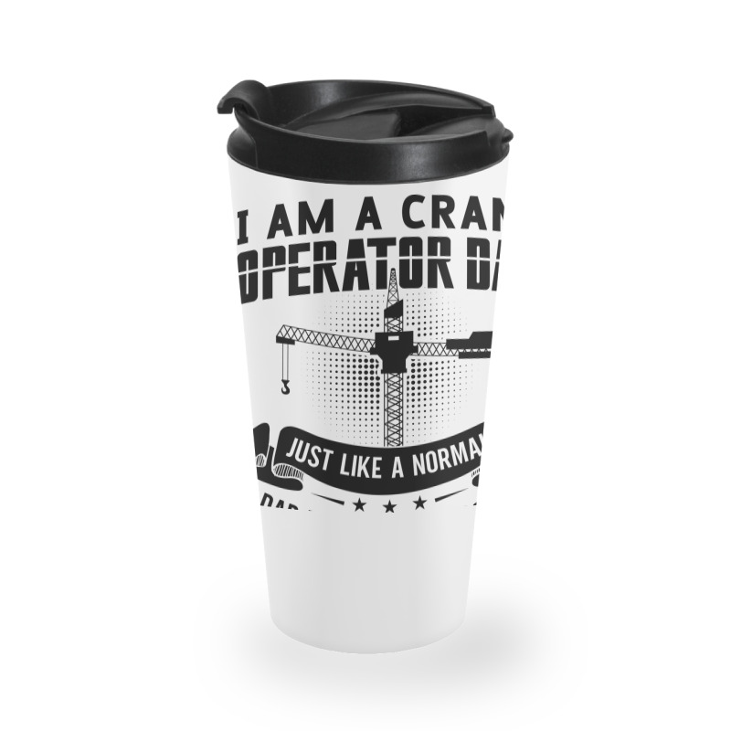 I Am A Crane Operator Dad Much Cooler Site Driver Travel Mug | Artistshot