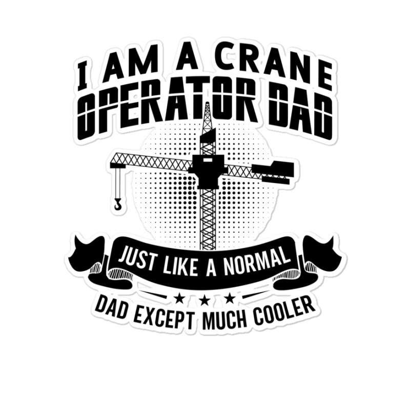 I Am A Crane Operator Dad Much Cooler Site Driver Sticker | Artistshot