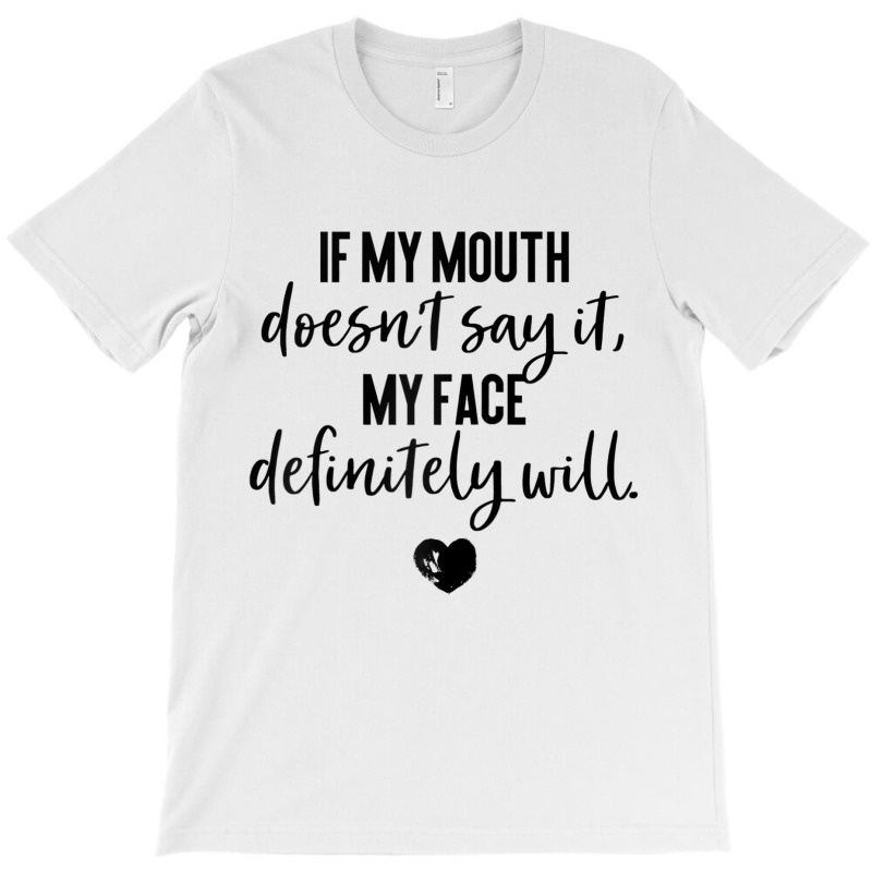 If My Mouth Doesn't Say It My Face Definitely Will T-Shirt by rodolphmae | Artistshot