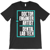 Doctor Engineer Artist Dental Laboratory Dental Te T-shirt | Artistshot