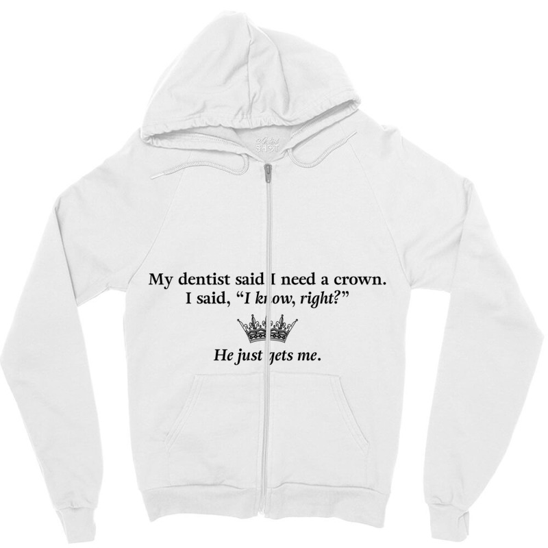 My Dentist Said I Need A Crown Pullover Hoodie Zipper Hoodie | Artistshot