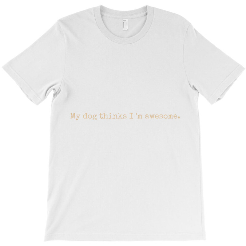 My Dog Thinks I'm Awesome Long Sleeve T Shirt T-shirt | Artistshot