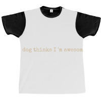 My Dog Thinks I'm Awesome Long Sleeve T Shirt Graphic T-shirt | Artistshot