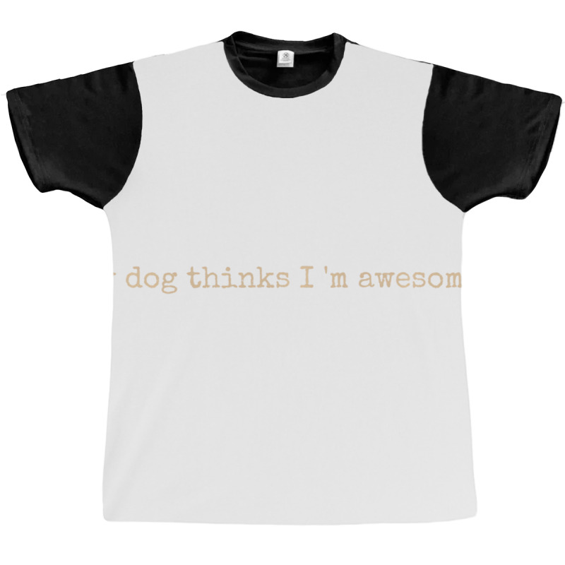 My Dog Thinks I'm Awesome Long Sleeve T Shirt Graphic T-shirt | Artistshot