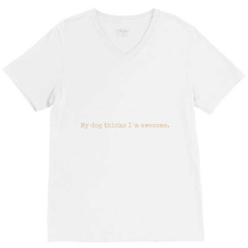 My Dog Thinks I'm Awesome Long Sleeve T Shirt V-neck Tee | Artistshot