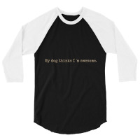 My Dog Thinks I'm Awesome Long Sleeve T Shirt 3/4 Sleeve Shirt | Artistshot