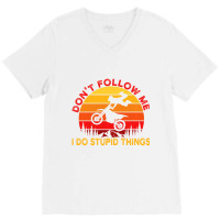 Don't Follow Me I Do Stupid Things Motocross Dirtb V-neck Tee | Artistshot