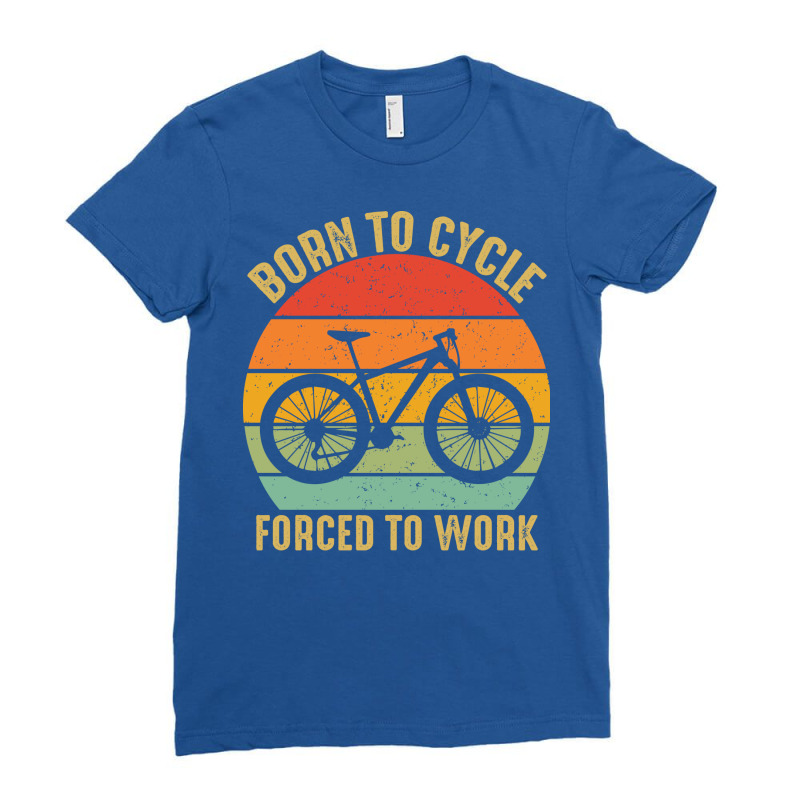 Born To Cycle Forced To Work Tumblr Ladies Fitted T-Shirt by rukovalmlkyv | Artistshot