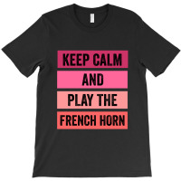 Keep Calm And Play The French Horn 1 T-shirt | Artistshot