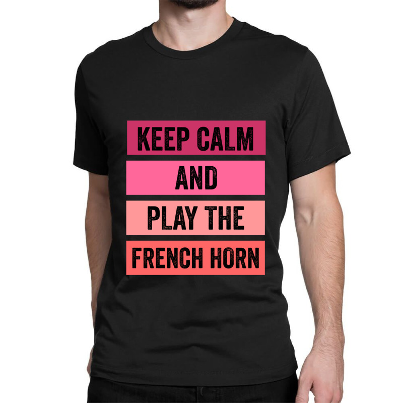 Keep Calm And Play The French Horn 1 Classic T-shirt | Artistshot