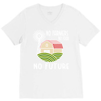 No Farmers Food Future Activist Activism For Gifts V-neck Tee | Artistshot