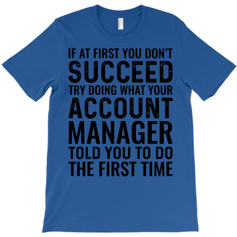 If At First You Dont Succeed Try Doing What Your A T-Shirt by kohlenagenyif | Artistshot