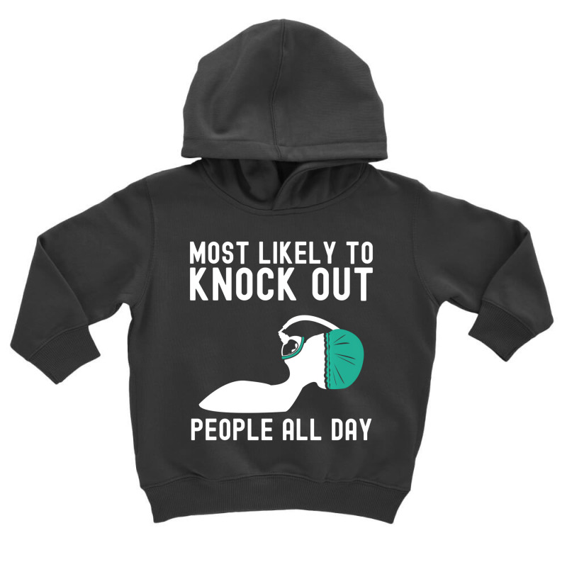 Most Likely To Knock Out Anesthesia Doctor Anesthe Toddler Hoodie | Artistshot