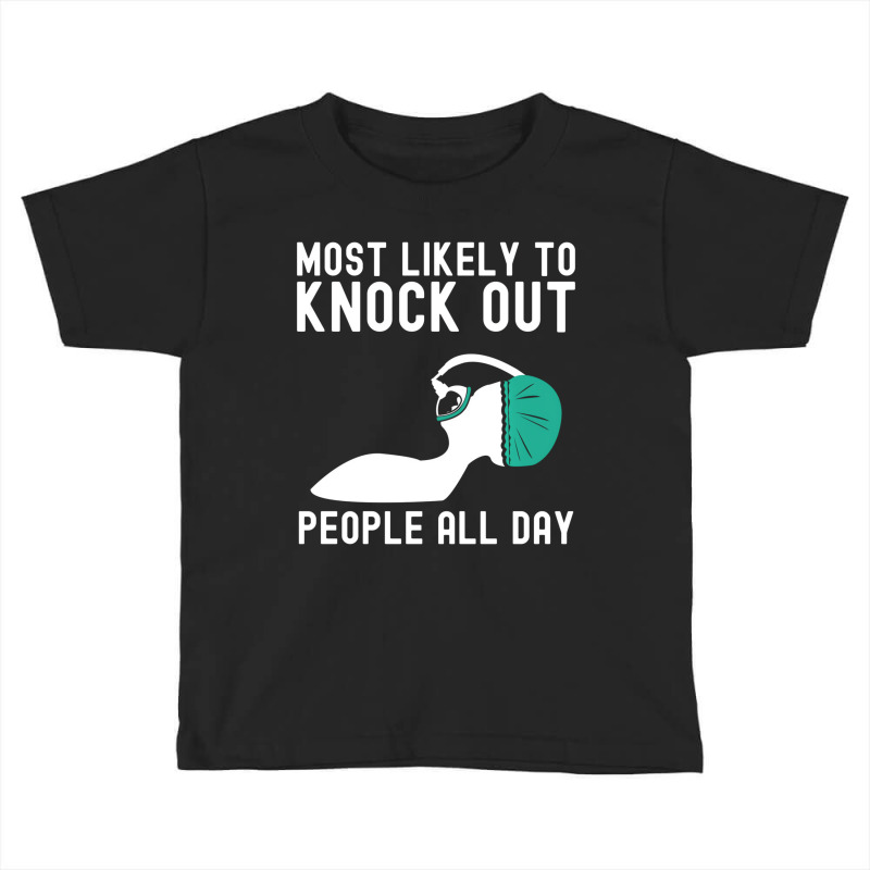 Most Likely To Knock Out Anesthesia Doctor Anesthe Toddler T-shirt | Artistshot