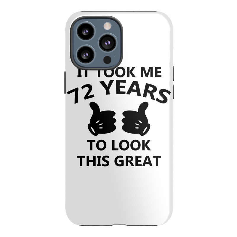 It Took Me 72 Years To Look This Great Iphone 13 Pro Max Case | Artistshot