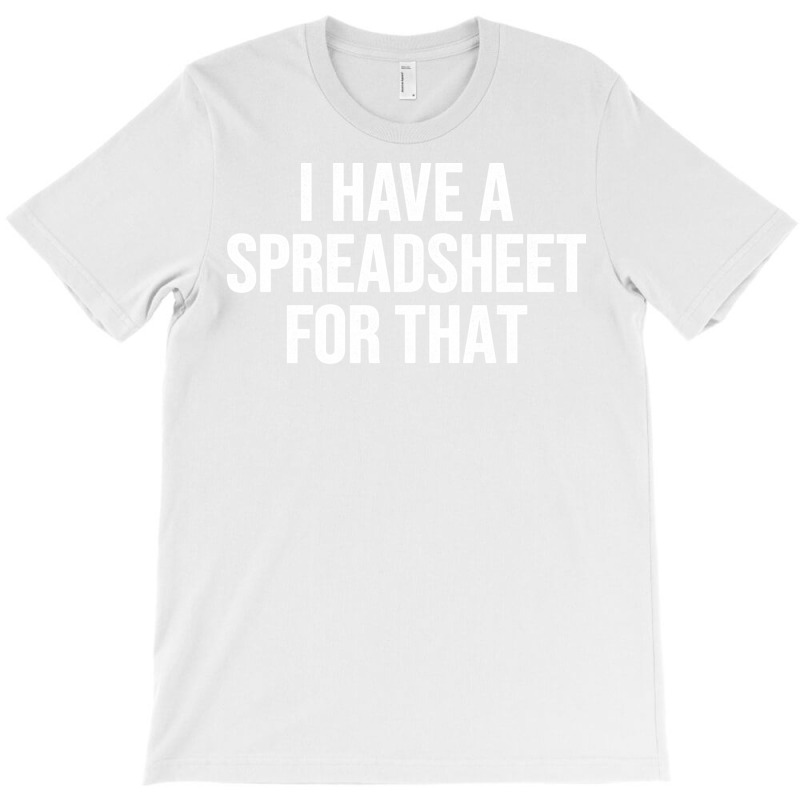 I Have A Spreadsheet For That Funny Accountant Sta T-Shirt by atitikanokok | Artistshot