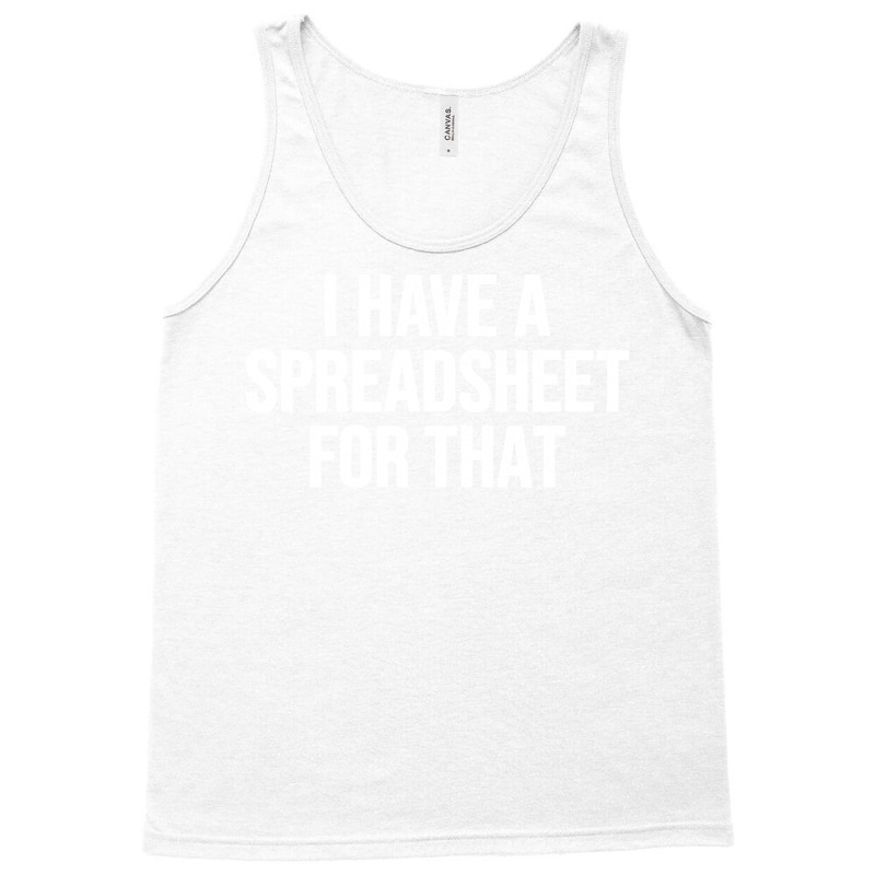 I Have A Spreadsheet For That Funny Accountant Sta Tank Top by atitikanokok | Artistshot