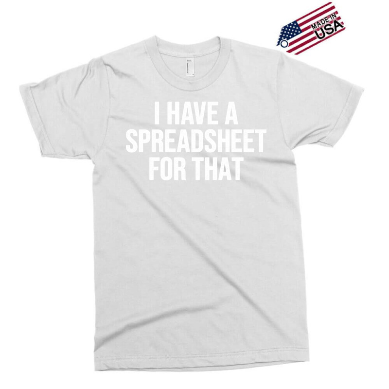 I Have A Spreadsheet For That Funny Accountant Sta Exclusive T-shirt by atitikanokok | Artistshot