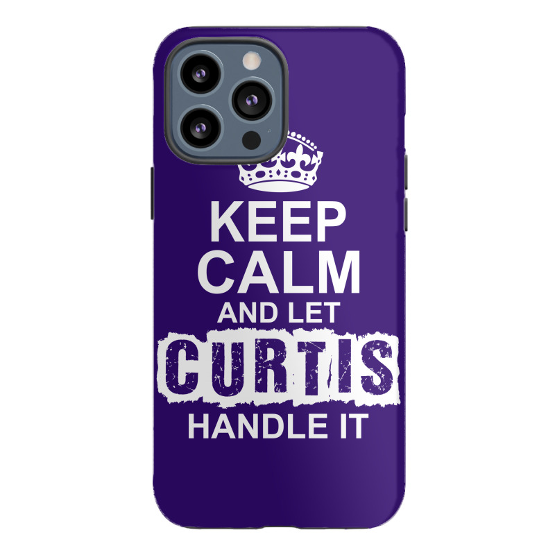 Keep Calm And Let Curtis Handle It Iphone 13 Pro Max Case | Artistshot