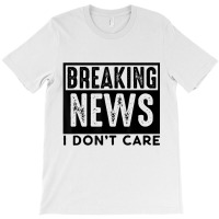 Breaking News I Don't Care Retro Vintage Funny Say T-shirt | Artistshot