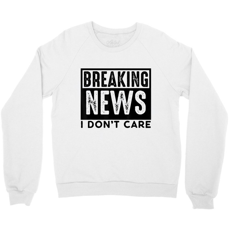 Breaking News I Don't Care Retro Vintage Funny Say Crewneck Sweatshirt by likensjaymie | Artistshot