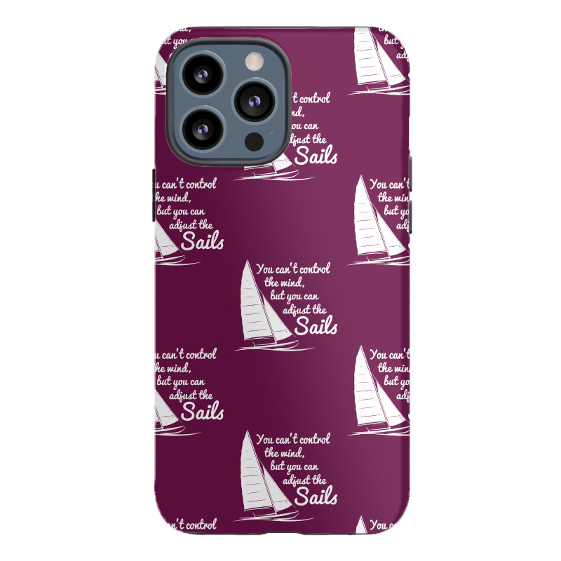 You Can't Control Wind But Adjust The Sails Iphone 13 Pro Max Case | Artistshot