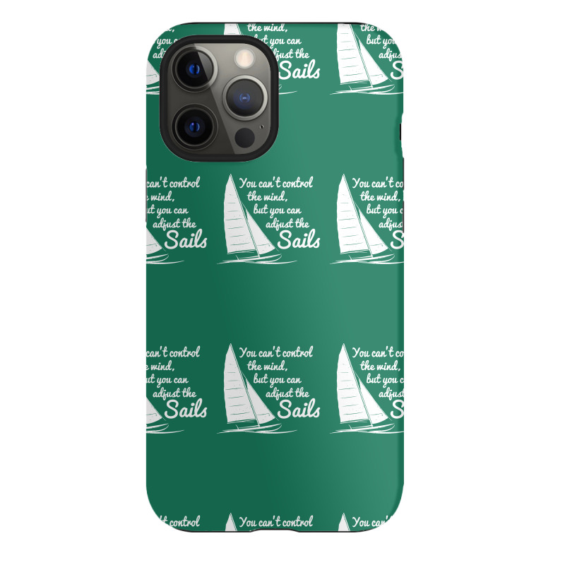 You Can't Control Wind But Adjust The Sails Iphone 12 Pro Max Case | Artistshot
