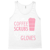 Coffee Scrubs And Rubber Gloves Medical Nurse Doct Tank Top | Artistshot