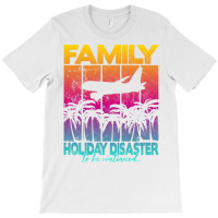 Family Holiday Disaster To Be Continued Funny T-shirt | Artistshot