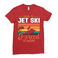 Born To Jet Ski Forced To Work Jetski Jet Skiing T Ladies Fitted T-shirt | Artistshot