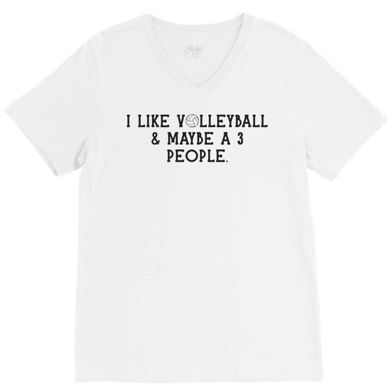 I Just Like Volleyball Maybe 3 People Love V-neck Tee | Artistshot