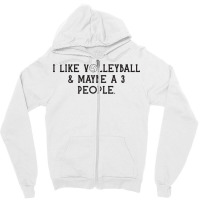 I Just Like Volleyball Maybe 3 People Love Zipper Hoodie | Artistshot