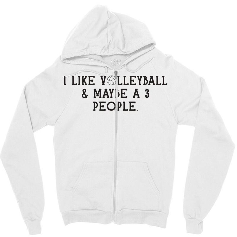 I Just Like Volleyball Maybe 3 People Love Zipper Hoodie | Artistshot