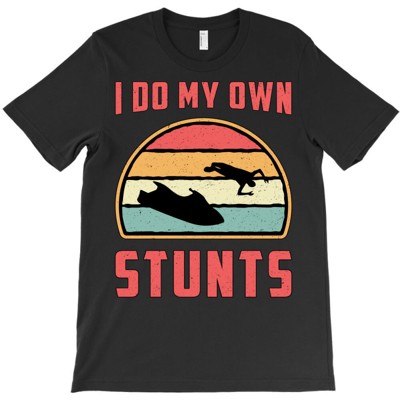 Jet Ski I Do My Own Stunts Jet Skiing Water Jetski T-Shirt by sbusiozald | Artistshot