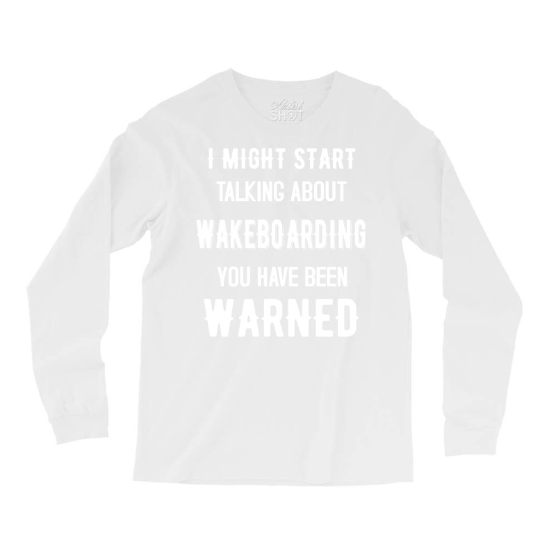 I Might Start Talking About Wakeboarding Funny Des Long Sleeve Shirts | Artistshot