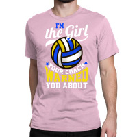 Im The Girl Your Coach Warned You About Volleyball Classic T-shirt | Artistshot