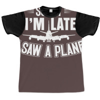 Sorry Im Late I Saw A Plane Planespotter Pilot Nat Graphic T-shirt | Artistshot