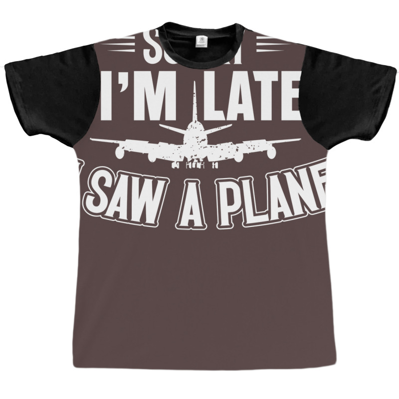 Sorry Im Late I Saw A Plane Planespotter Pilot Nat Graphic T-shirt | Artistshot